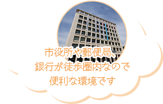 市役所や郵便局、銀行が徒歩圏内なので便利な環境です